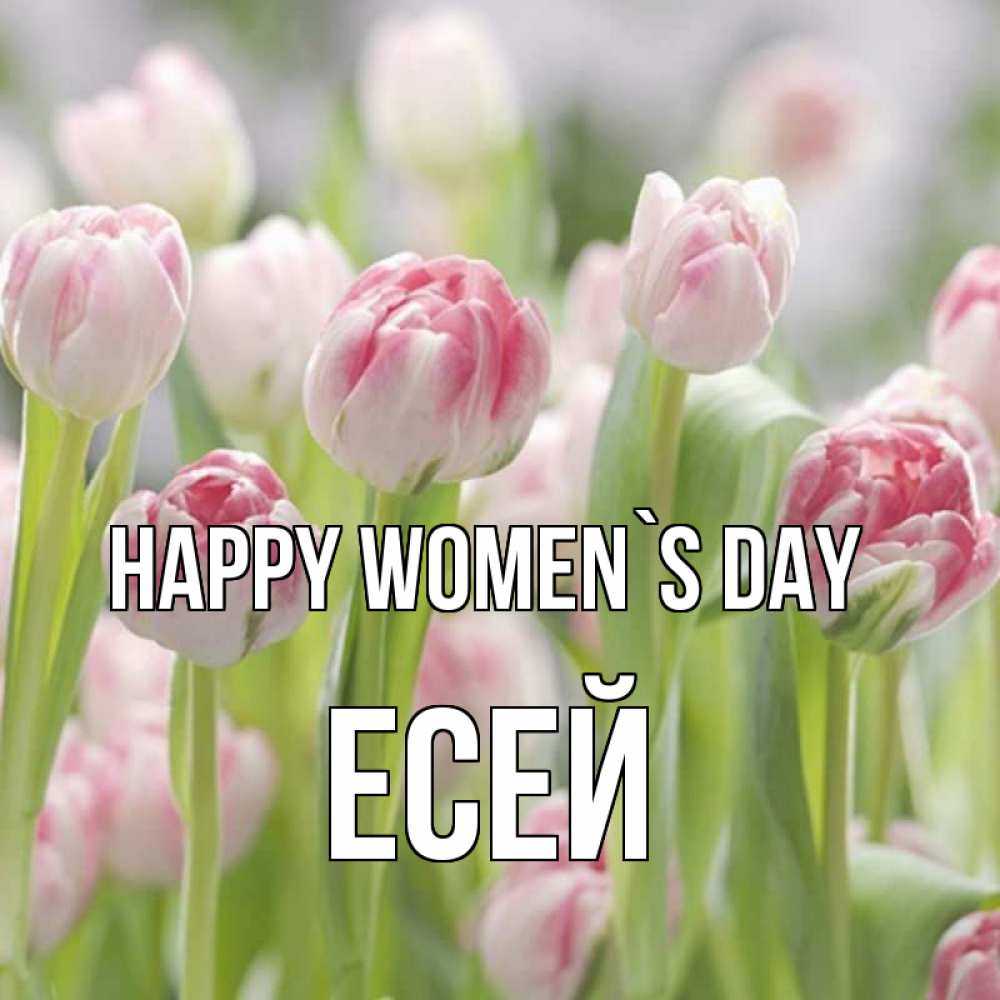 Greetings card с именем, Есей happy women`s day цветы Greetings with text for free download 